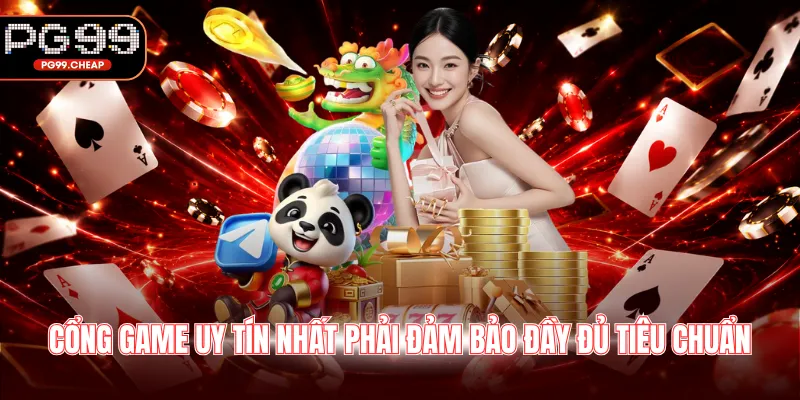 Cổng game uy tín nhất phải đảm bảo đầy đủ tiêu chuẩn
