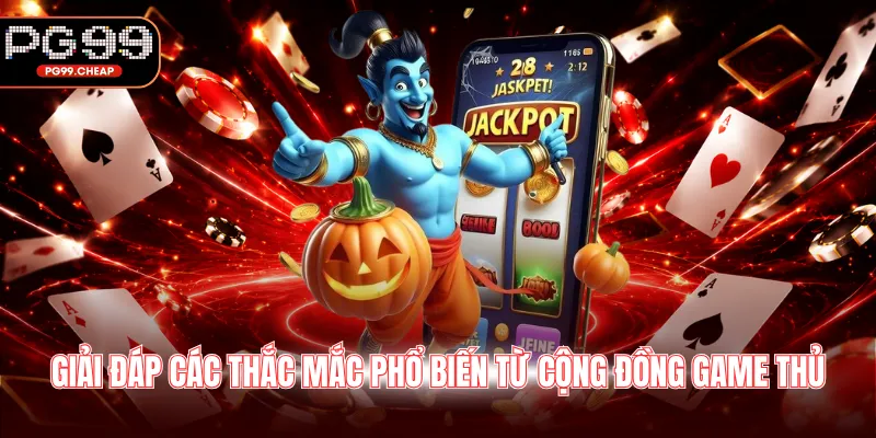 Giải đáp các thắc mắc phổ biến từ cộng đồng game thủ