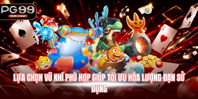 Lựa chọn vũ khí phù hợp giúp tối ưu hóa lượng đạn sử dụng