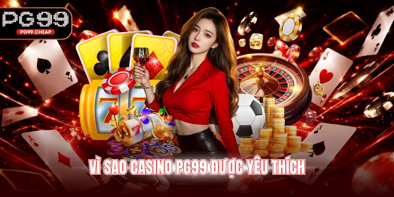Vì sao Casino PG99 được yêu thích